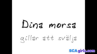 Din morsa gillar att svalja...